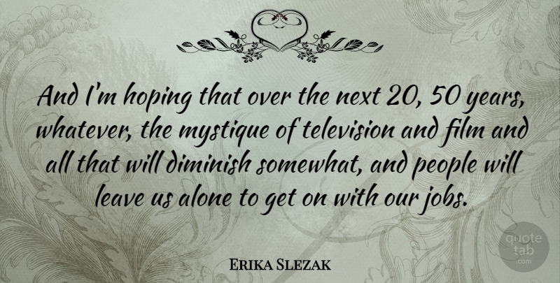 Erika Slezak Quote About Jobs, Years, People: And Im Hoping That Over...