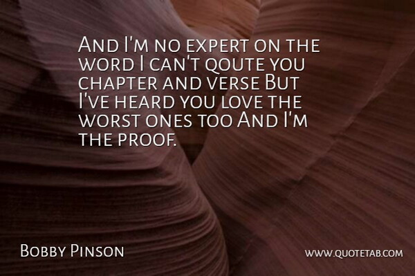 Bobby Pinson Quote About Chapter, Expert, Heard, Love, Verse: And Im No Expert On...