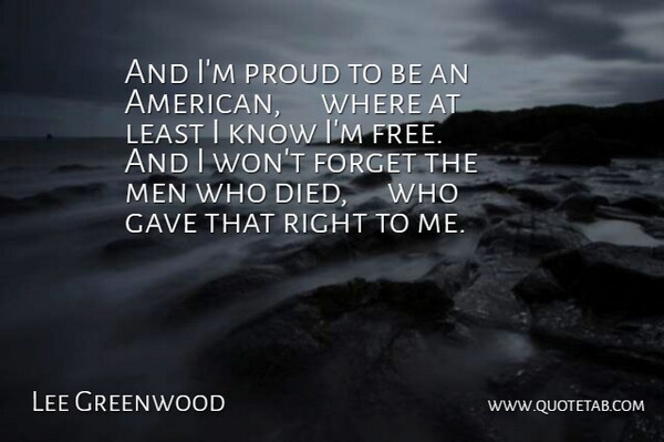 Lee Greenwood Quote About Forget, Gave, Men, Proud: And Im Proud To Be...