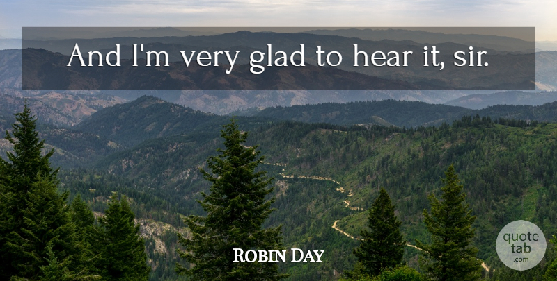 Robin Day Quote About Glad, Hear: And Im Very Glad To...