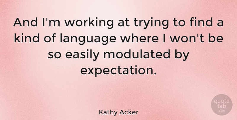 Kathy Acker Quote About Expectations, Trying, Kind: And Im Working At Trying...