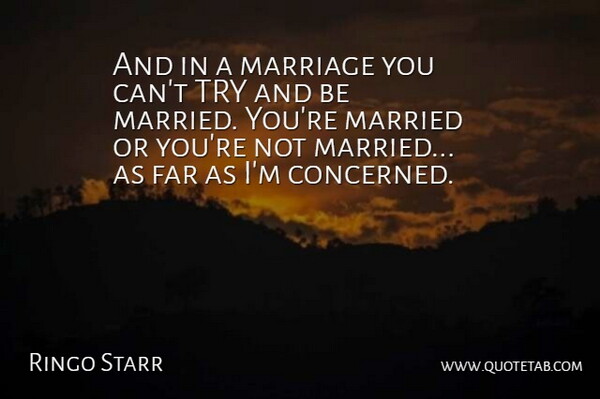 Ringo Starr Quote About Trying, Married, Concerned: And In A Marriage You...