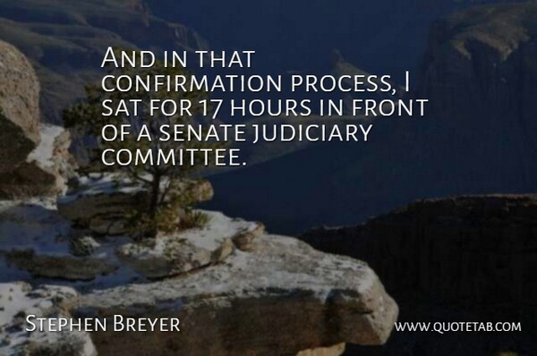 Stephen Breyer Quote About American Judge, Front, Judiciary, Sat, Senate: And In That Confirmation Process...