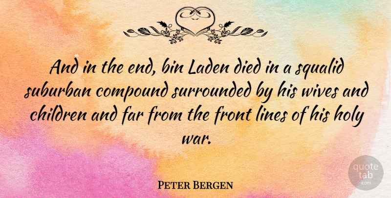 Peter Bergen Quote About Children, War, Wife: And In The End Bin...