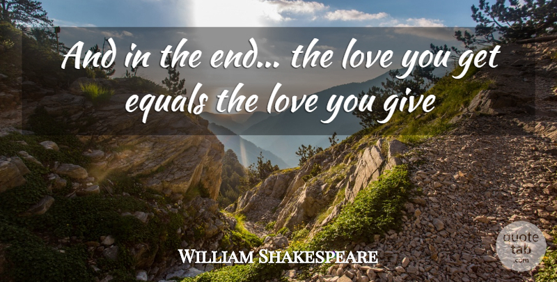 William Shakespeare Quote About Love You, Giving, Ends: And In The End The...