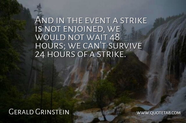 Gerald Grinstein Quote About Event, Hours, Strike, Survive, Wait: And In The Event A...