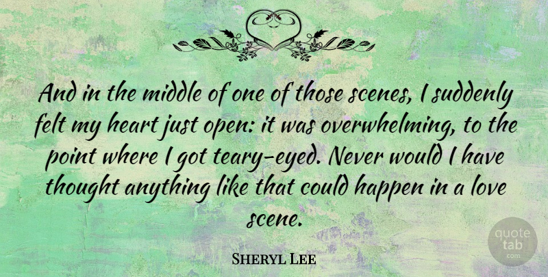 Sheryl Lee Quote About Heart, Scene, Middle: And In The Middle Of...