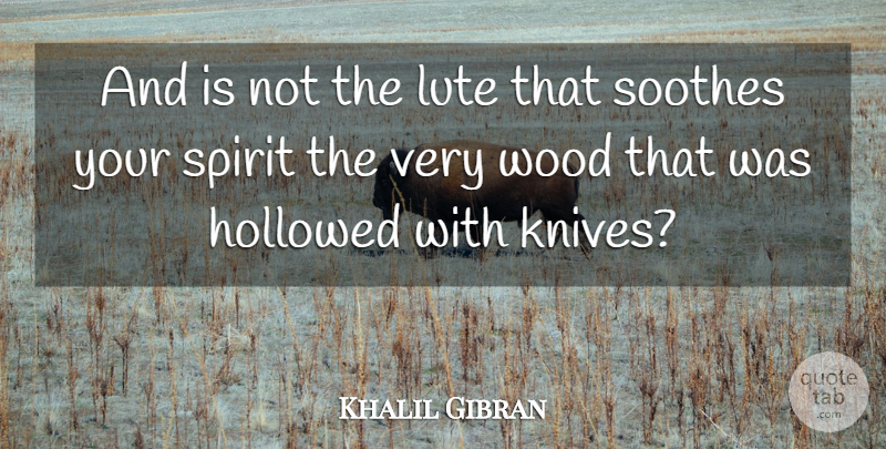 Khalil Gibran Quote About Inspirational Love, Thinking, Knives: And Is Not The Lute...