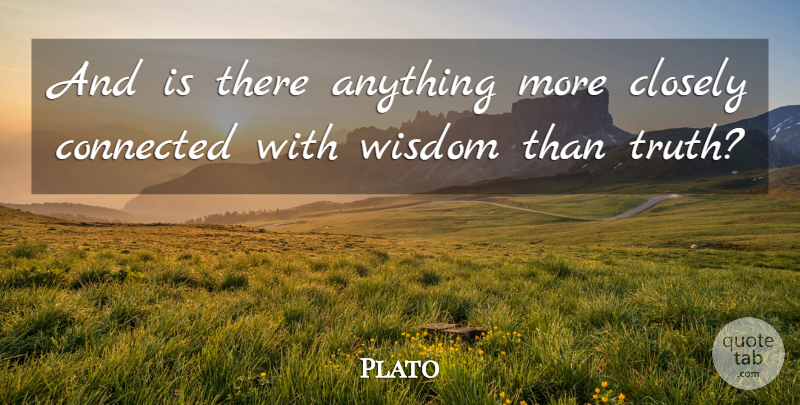 Plato Quote About Words Of Wisdom, Connected: And Is There Anything More...