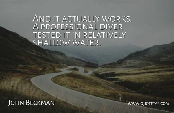 John Beckman Quote About Relatively, Shallow, Tested: And It Actually Works A...