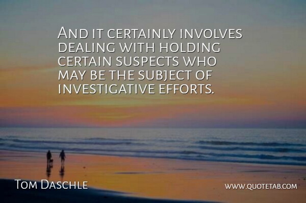 Tom Daschle Quote About Certainly, Dealing, Holding, Involves, Subject: And It Certainly Involves Dealing...