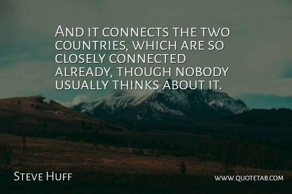 Steve Huff Quote About Closely, Connected, Connects, Nobody, Thinks: And It Connects The Two...