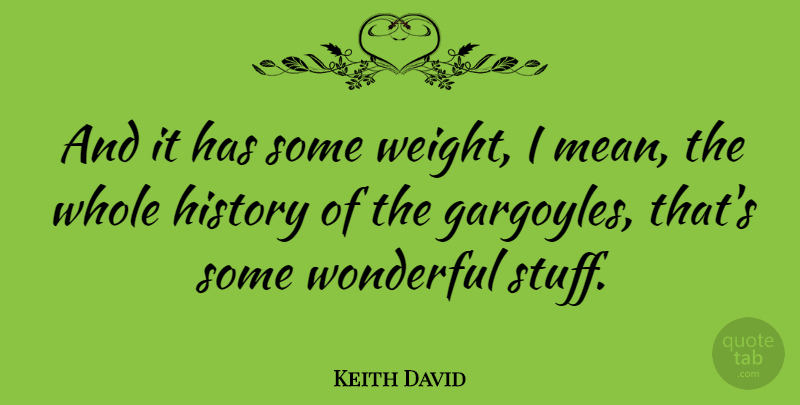 Keith David Quote About History, Wonderful: And It Has Some Weight...