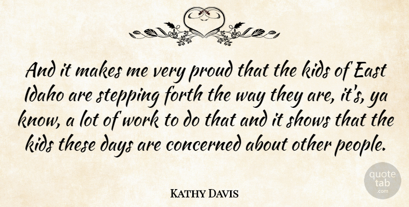 Kathy Davis Quote About Concerned, Days, East, Forth, Idaho: And It Makes Me Very...