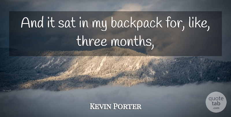 Kevin Porter Quote About Backpack, Sat, Three: And It Sat In My...
