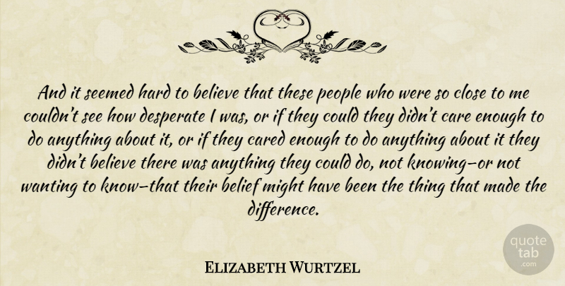 Elizabeth Wurtzel Quote About Believe, Differences, Knowing: And It Seemed Hard To...