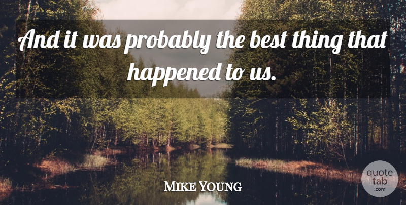Mike Young Quote About Best, Happened: And It Was Probably The...