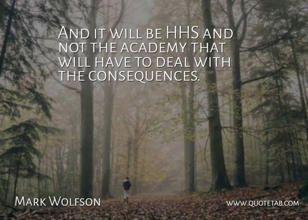 Mark Wolfson Quote About Academy, Consequences, Deal: And It Will Be Hhs...