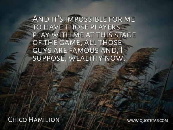 Chico Hamilton Quote About American Musician, Famous, Guys, Impossible, Players: And Its Impossible For Me...