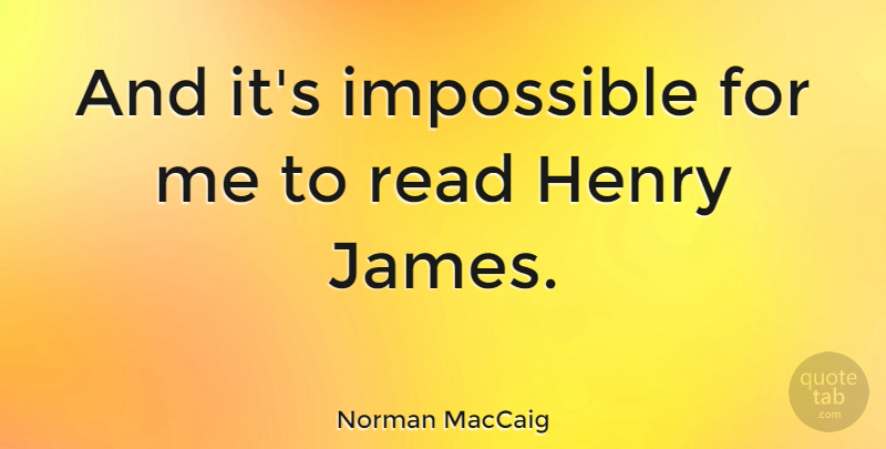 Norman MacCaig Quote About Impossible: And Its Impossible For Me...