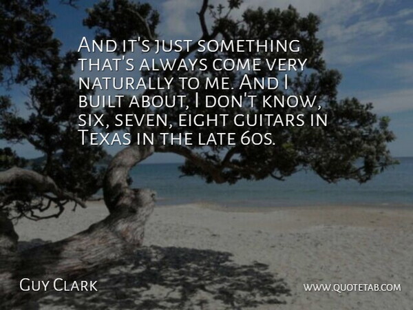 Guy Clark Quote About American Musician, Built, Eight, Guitars, Late: And Its Just Something Thats...