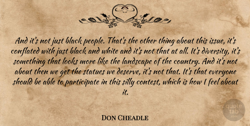 Don Cheadle Quote About Country, Silly, Black And White: And Its Not Just Black...