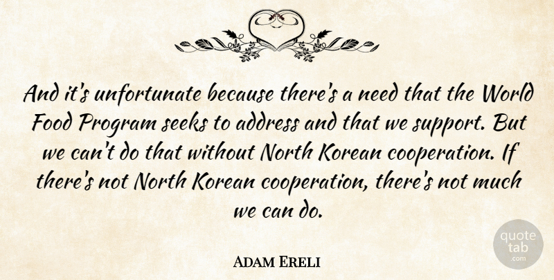 Adam Ereli Quote About Address, Food, Korean, North, Program: And Its Unfortunate Because Theres...