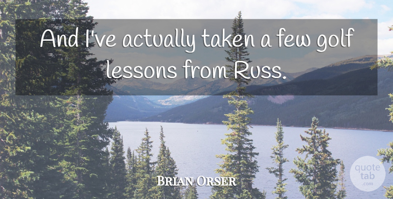 Brian Orser Quote About Few, Golf, Lessons, Taken: And Ive Actually Taken A...