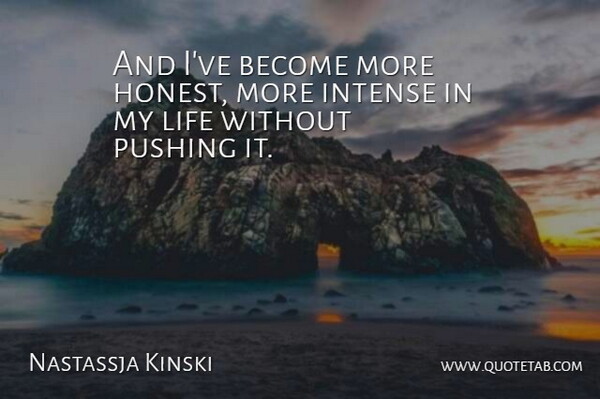 Nastassja Kinski Quote About Intense, Life, Pushing: And Ive Become More Honest...