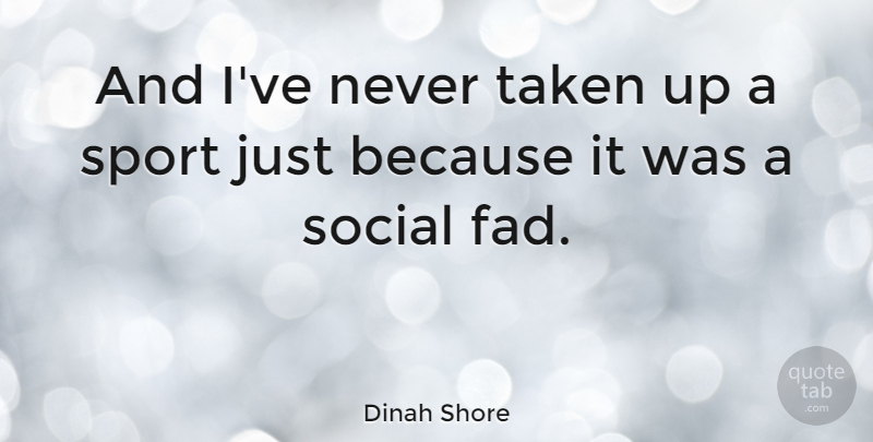 Dinah Shore Quote About Sports, Taken, Fads: And Ive Never Taken Up...