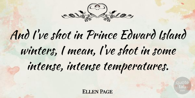 Ellen Page Quote About Mean, Winter, Islands: And Ive Shot In Prince...