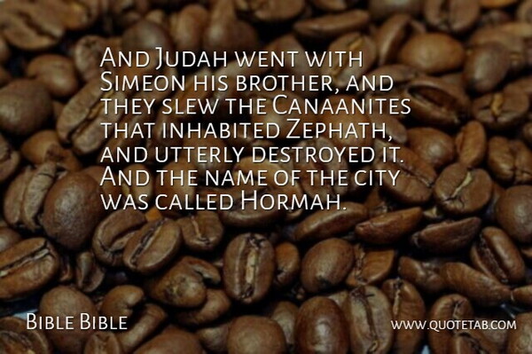 Bible Bible Quote About City, Destroyed, Inhabited, Name, Utterly: And Judah Went With Simeon...