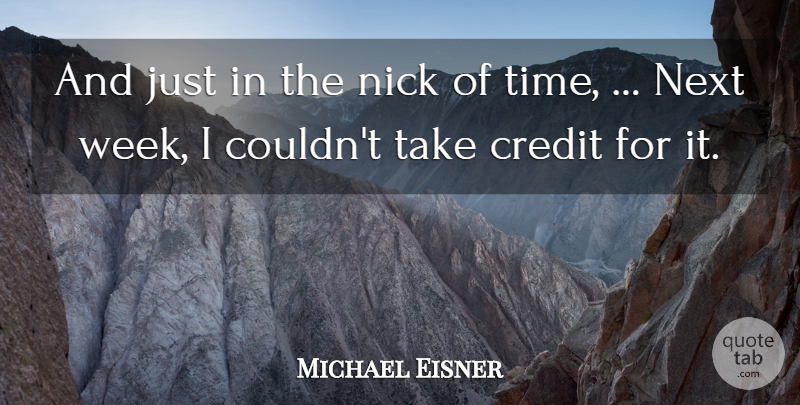 Michael Eisner Quote About American Businessman, Credit, Next, Nick: And Just In The Nick...