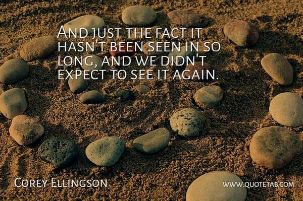 Corey Ellingson Quote About Expect, Fact, Seen: And Just The Fact It...