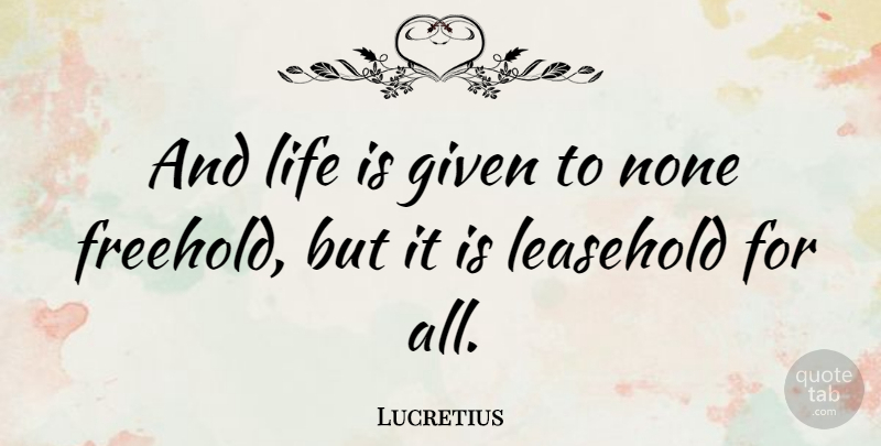 Lucretius Quote About Atheism, Life Is, Given: And Life Is Given To...