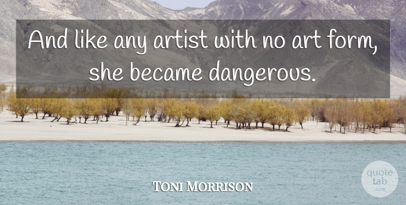 Toni Morrison Quote About Artist, Became: And Like Any Artist With...