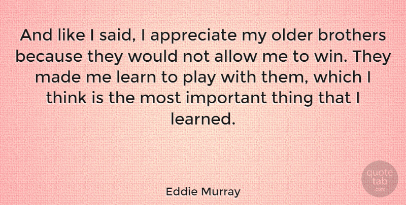 Eddie Murray Quote About Allow, American Athlete, Brothers, Older: And Like I Said I...