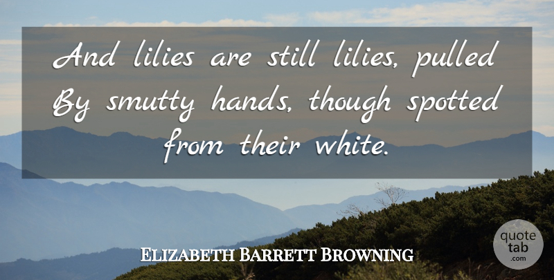 Elizabeth Barrett Browning Quote About Hands, White, Lilies: And Lilies Are Still Lilies...