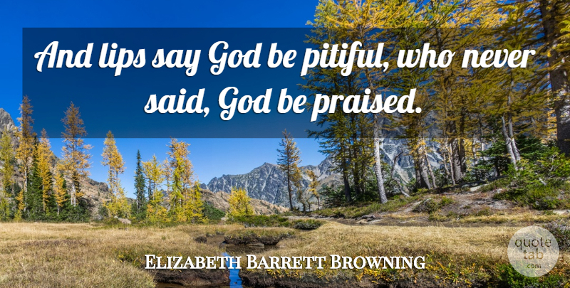 Elizabeth Barrett Browning Quote About God, Lips, Said: And Lips Say God Be...