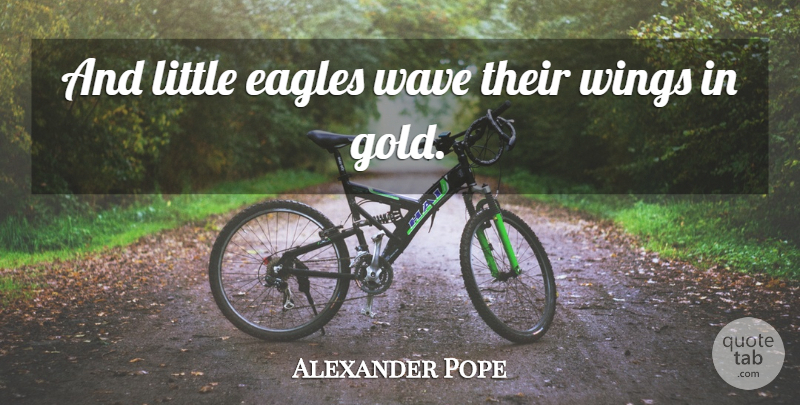 Alexander Pope Quote About Wings, Eagles, Gold: And Little Eagles Wave Their...