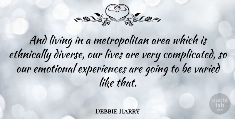 Debbie Harry Quote About Area, Emotional, Lives, Living, Varied: And Living In A Metropolitan...
