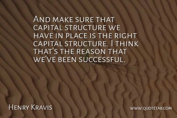 Henry Kravis Quote About Successful, Thinking, Reason: And Make Sure That Capital...