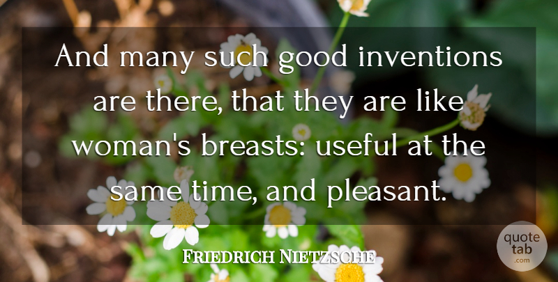 Friedrich Nietzsche Quote About Invention, Breasts, Pleasant: And Many Such Good Inventions...