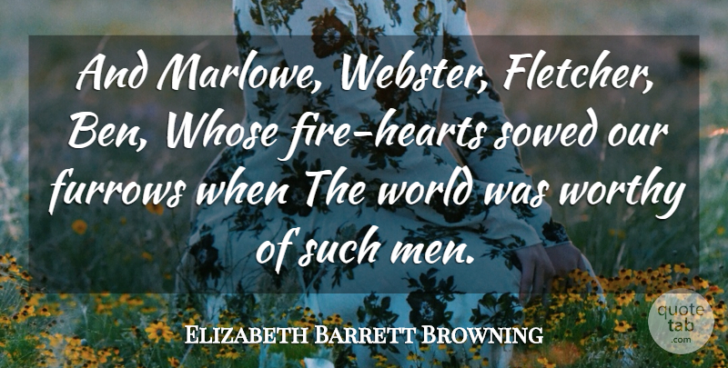 Elizabeth Barrett Browning Quote About Heart, Men, Fire: And Marlowe Webster Fletcher Ben...