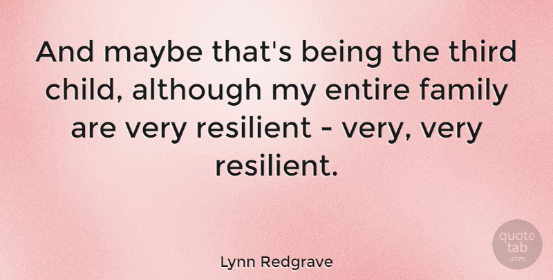 Lynn Redgrave Quote About Although, British Actress, Entire, Family, Maybe: And Maybe Thats Being The...