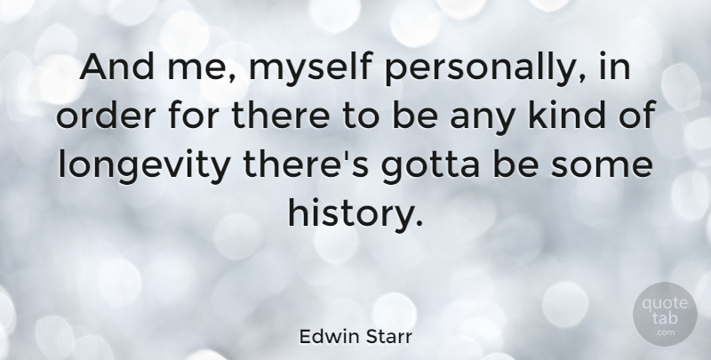 Edwin Starr Quote About Order, Kind, Longevity: And Me Myself Personally In...