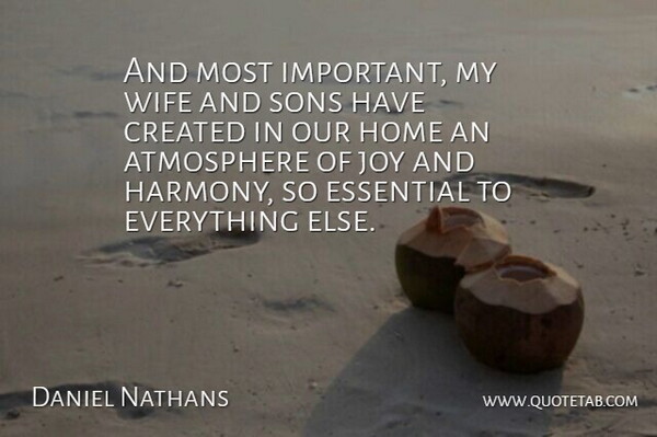 Daniel Nathans Quote About Atmosphere, Created, Essential, Home, Joy: And Most Important My Wife...