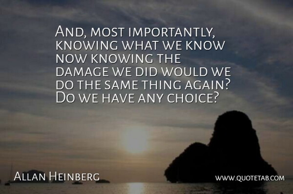 Allan Heinberg Quote About Damage, Knowing: And Most Importantly Knowing What...
