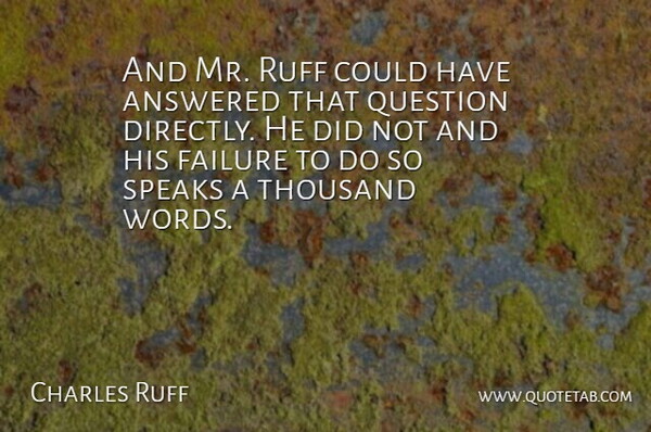 Charles Ruff Quote About Answered, Failure, Question, Speaks, Thousand: And Mr Ruff Could Have...