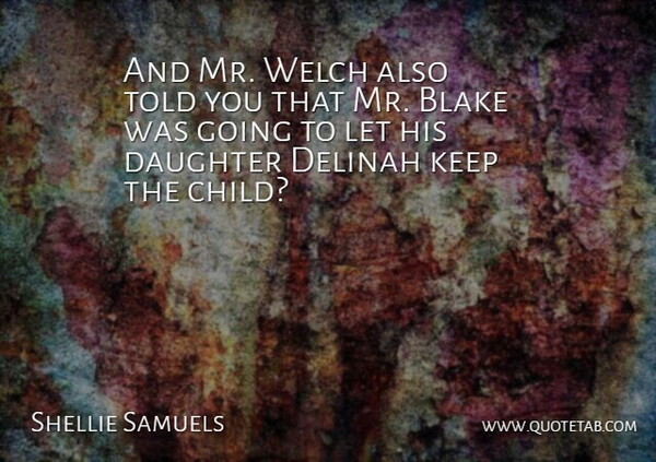 Shellie Samuels Quote About Blake, Daughter: And Mr Welch Also Told...